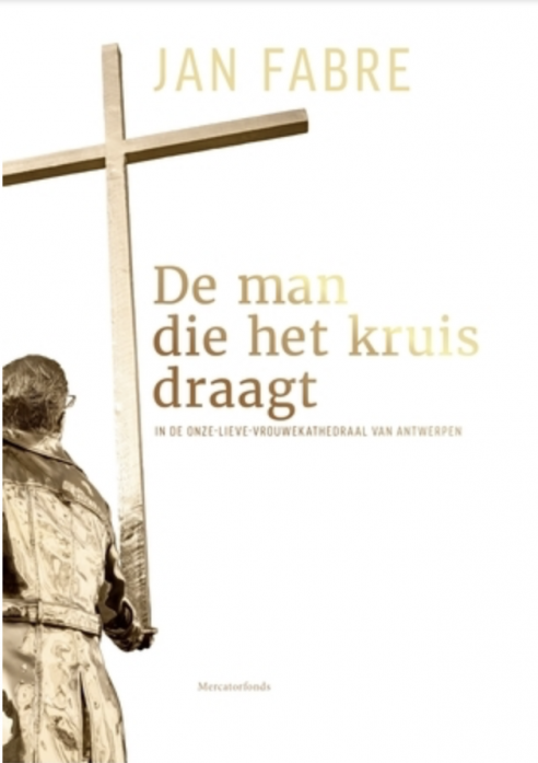 Jan Fabre. De Man Die het Kruis Draagt
